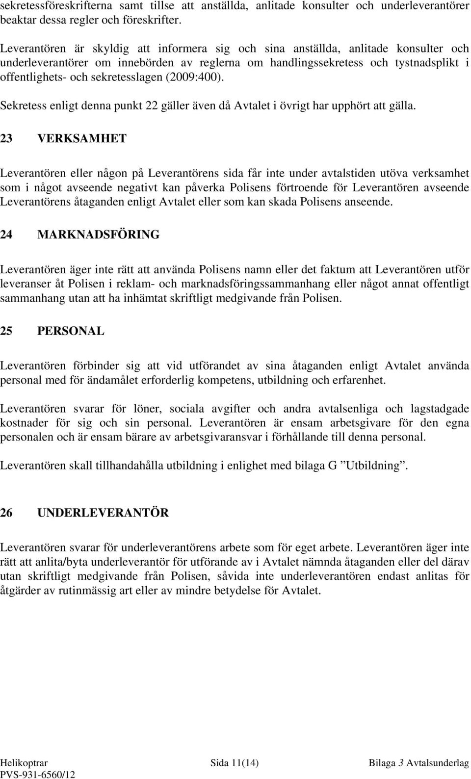 sekretesslagen (2009:400). Sekretess enligt denna punkt 22 gäller även då Avtalet i övrigt har upphört att gälla.