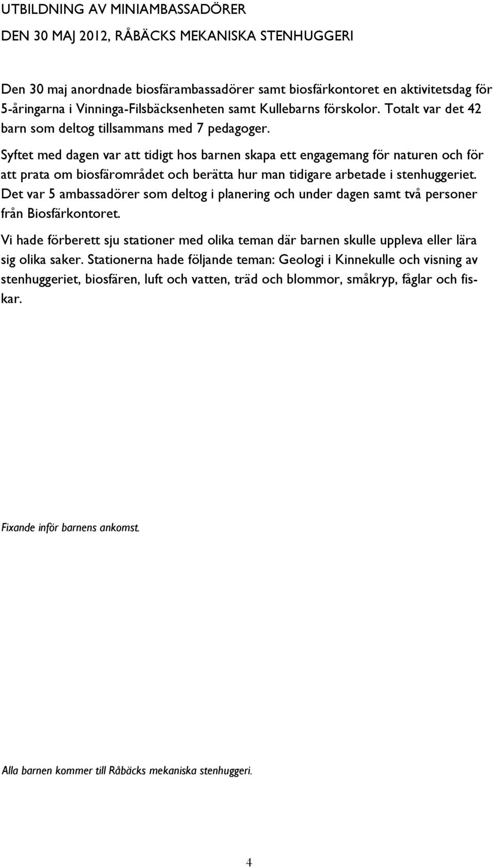 Syftet med dagen var att tidigt hos barnen skapa ett engagemang för naturen och för att prata om biosfärområdet och berätta hur man tidigare arbetade i stenhuggeriet.