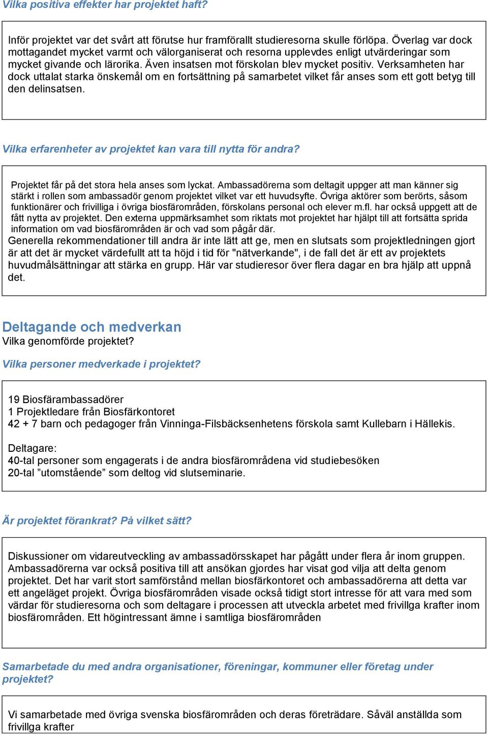 Verksamheten har dock uttalat starka önskemål om en fortsättning på samarbetet vilket får anses som ett gott betyg till den delinsatsen. Vilka erfarenheter av projektet kan vara till nytta för andra?