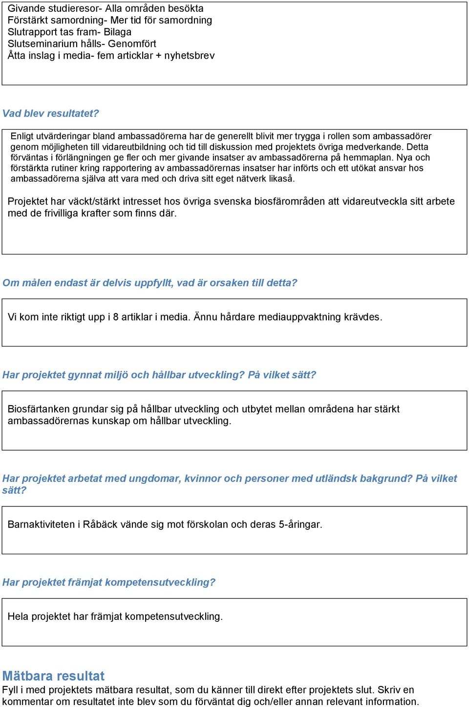 Enligt utvärderingar bland ambassadörerna har de generellt blivit mer trygga i rollen som ambassadörer genom möjligheten till vidareutbildning och tid till diskussion med projektets övriga