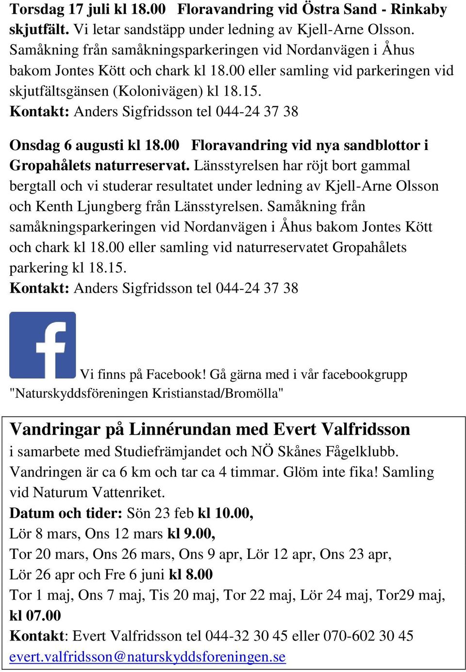 Kontakt: Anders Sigfridsson tel 044-24 37 38 Onsdag 6 augusti kl 18.00 Floravandring vid nya sandblottor i Gropahålets naturreservat.