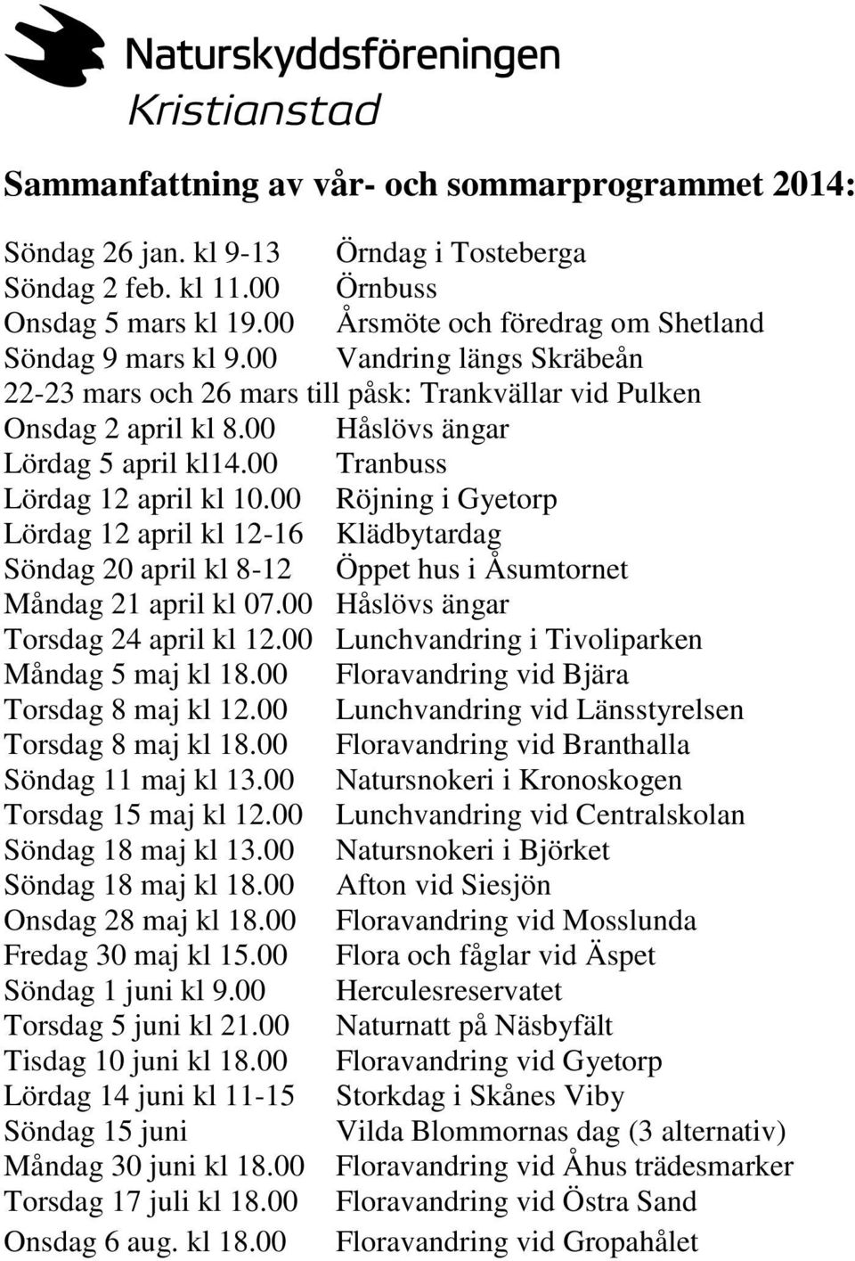 00 Röjning i Gyetorp Lördag 12 april kl 12-16 Klädbytardag Söndag 20 april kl 8-12 Öppet hus i Åsumtornet Måndag 21 april kl 07.00 Håslövs ängar Torsdag 24 april kl 12.