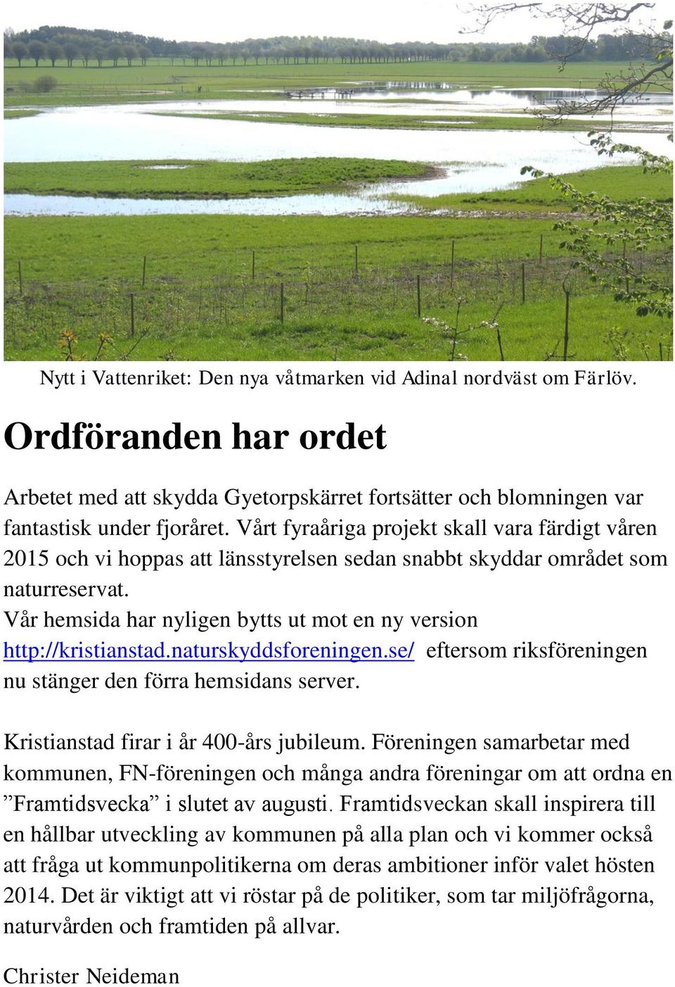 Vår hemsida har nyligen bytts ut mot en ny version http://kristianstad.naturskyddsforeningen.se/ eftersom riksföreningen nu stänger den förra hemsidans server.