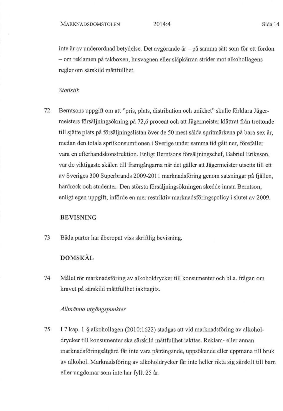 Statistik 72 Bemtsons uppgift om att "pris, plats, distribution och unikhet" skulle förklara Jägermeisters försäljningsökning på 72,6 procent och att Jägermeister klättrat från trettonde till sjätte