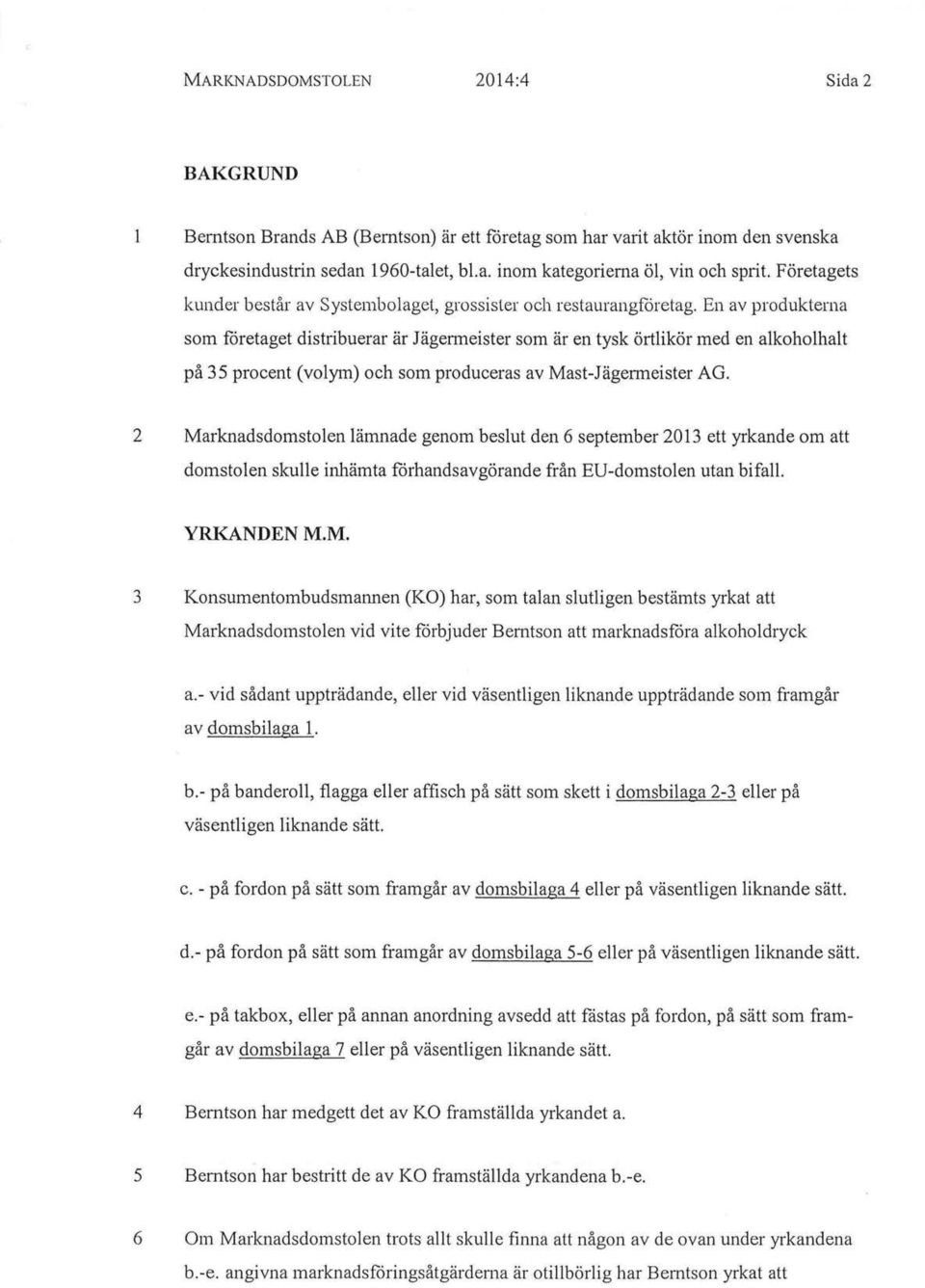 En av produkterna som företaget distribuerar är Jägermeister som är en tysk örtlikör med en alkoholhalt på 35 procent (volym) och som produceras av Mast-Jägermeister AG.