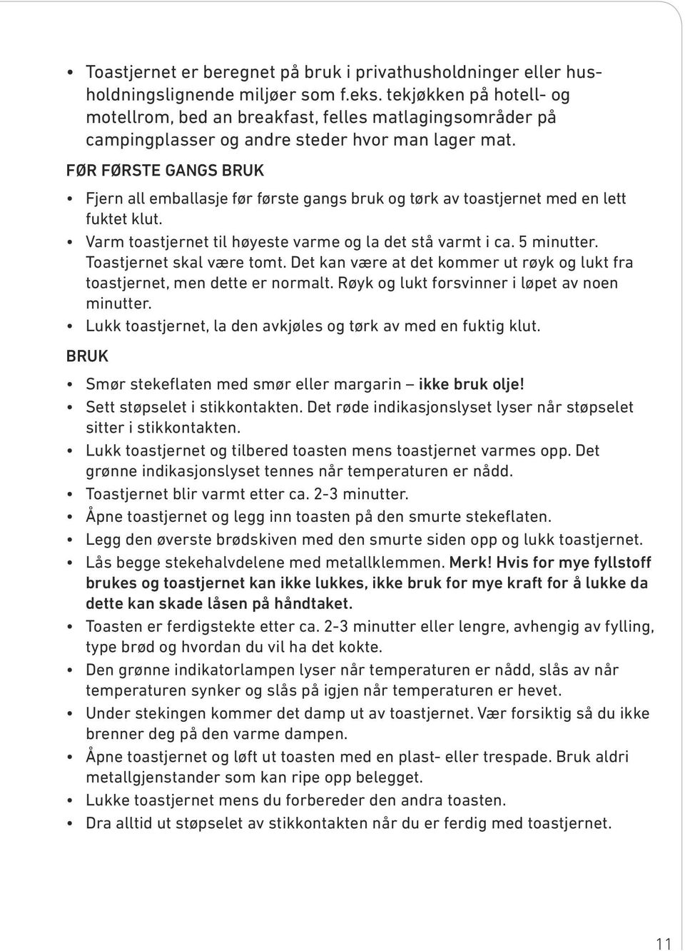 FØR FØRSTE GANGS BRUK Fjern all emballasje før første gangs bruk og tørk av toastjernet med en lett fuktet klut. Varm toastjernet til høyeste varme og la det stå varmt i ca. 5 minutter.