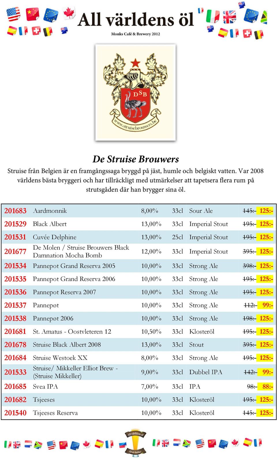 201683 Aardmonnik 8,00% Sour 145: 125:145:- 201529 Black Albert 13,00% Imperial 195: 125:195:- 201531 Cuvée Delphine 13,00% Imperial 195: 125:195:- 201677 Damnation Mocha Bomb 201534 Pannepot Grand