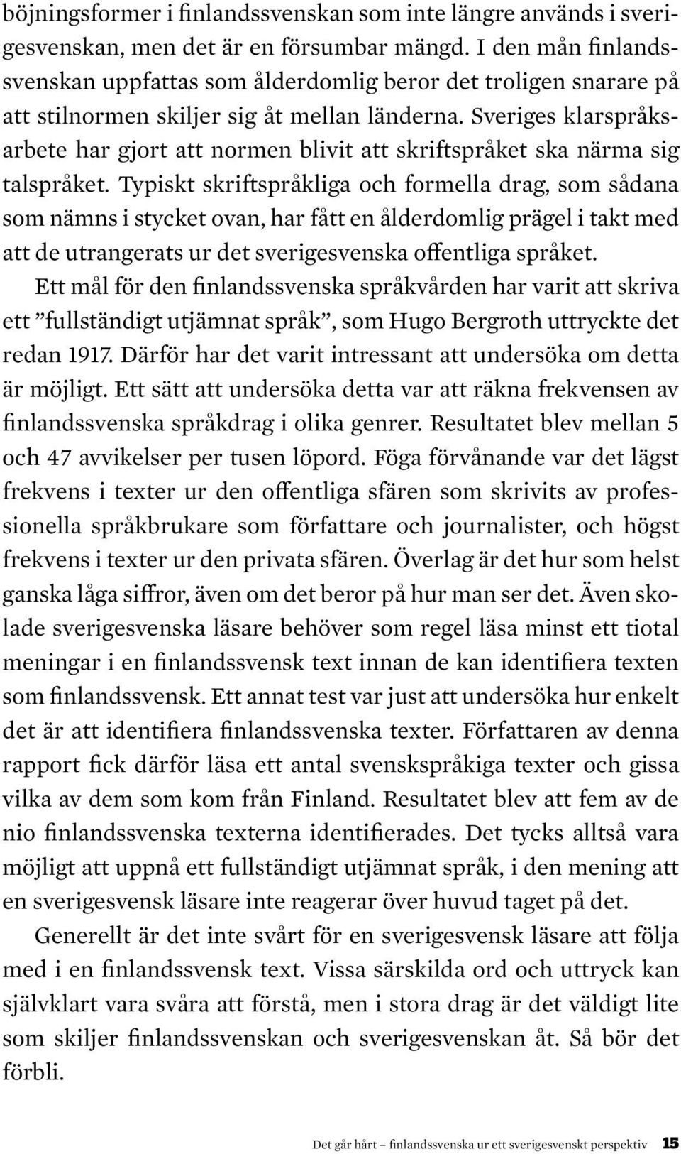 Sveriges klarspråksarbete har gjort att normen blivit att skriftspråket ska närma sig talspråket.