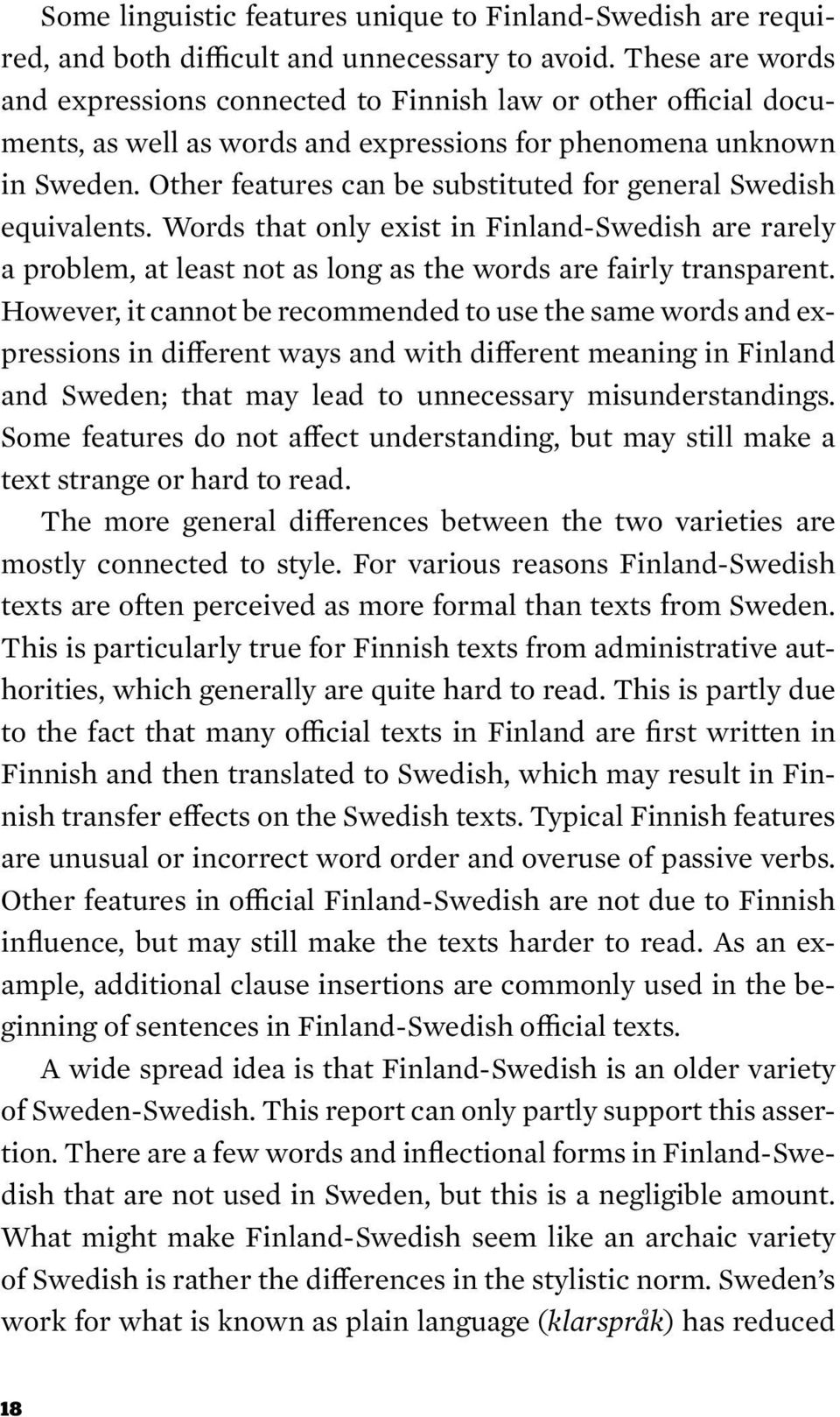 Other features can be substituted for general Swedish equivalents. Words that only exist in Finland-Swedish are rarely a problem, at least not as long as the words are fairly transparent.
