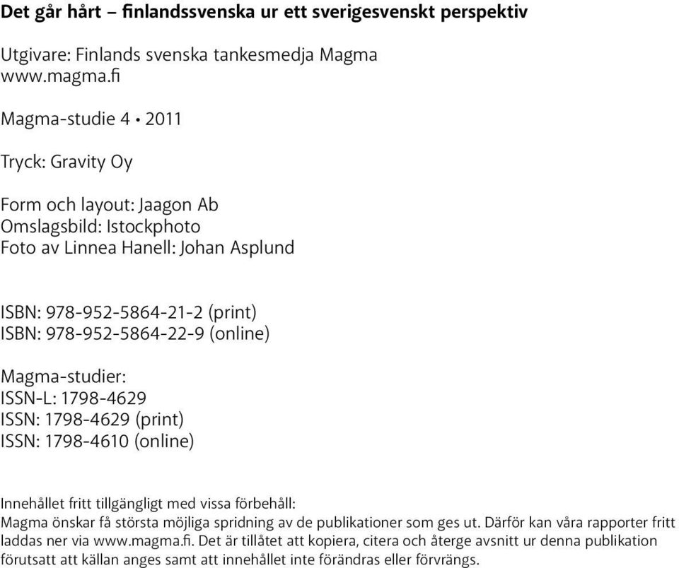 978-952-5864-22-9 (online) Magma-studier: ISSN-L: 1798-4629 ISSN: 1798-4629 (print) ISSN: 1798-4610 (online) Innehållet fritt tillgängligt med vissa förbehåll: Magma önskar få största