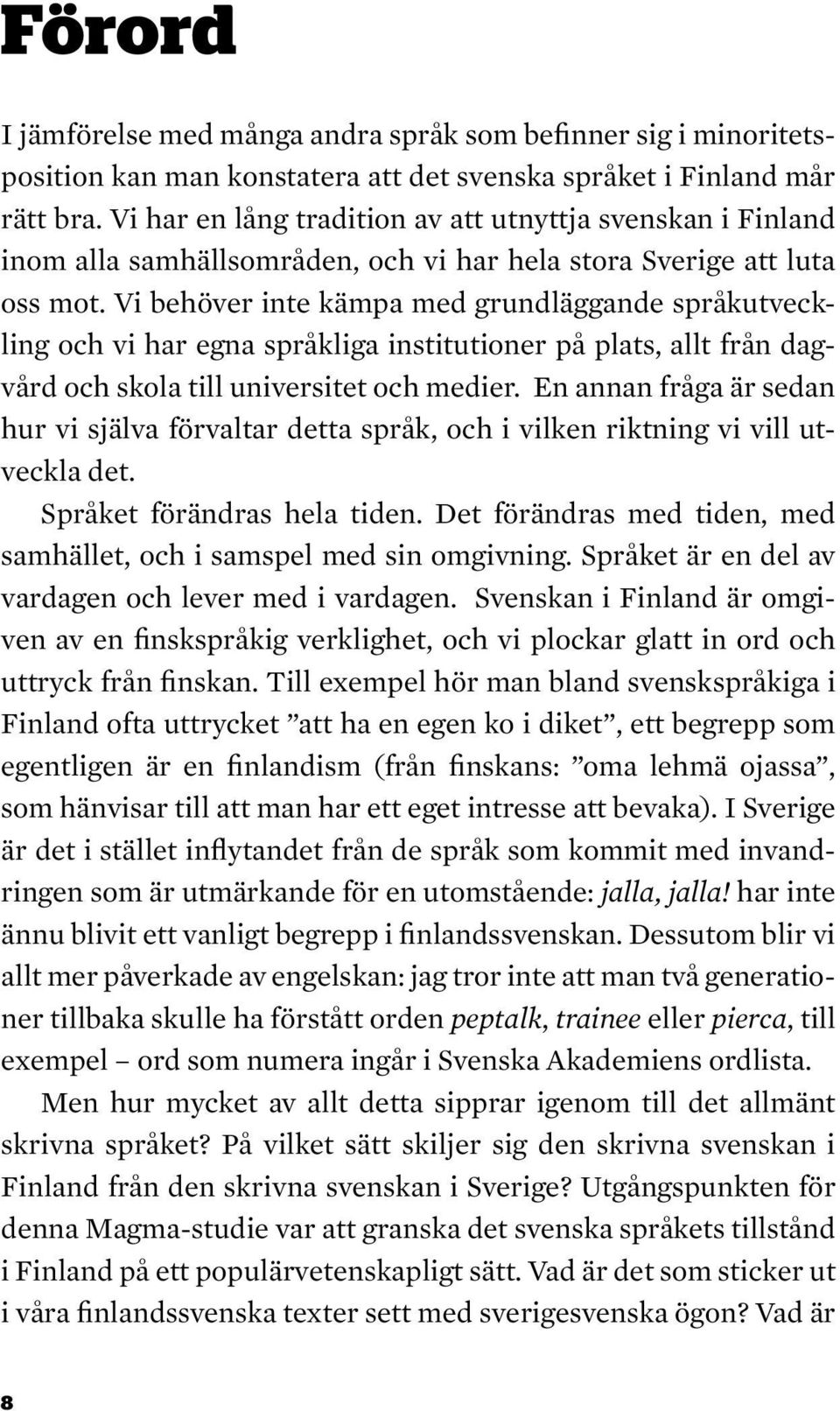 Vi behöver inte kämpa med grundläggande språkutveckling och vi har egna språkliga institutioner på plats, allt från dagvård och skola till universitet och medier.