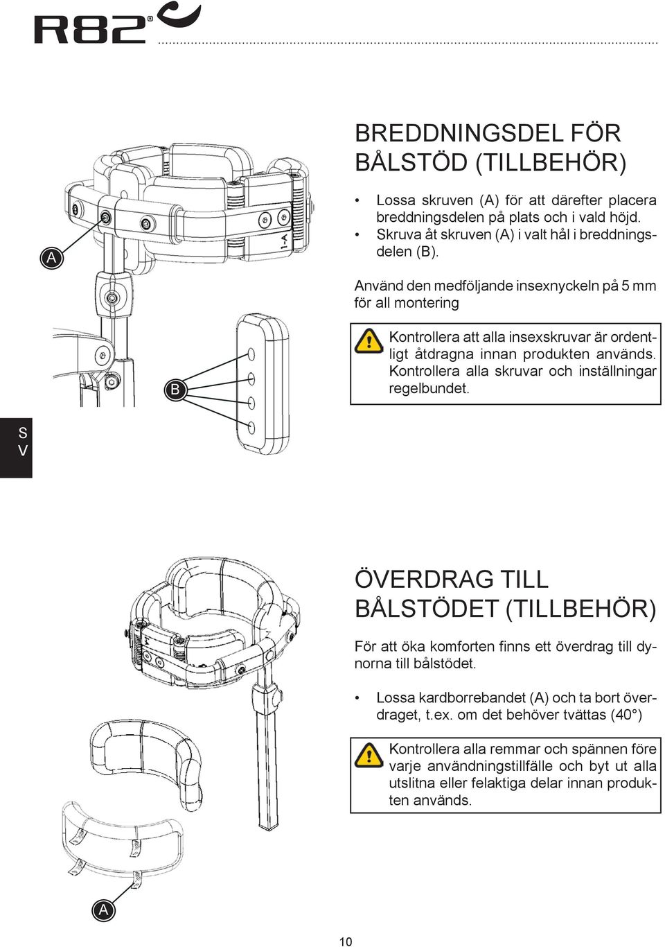 Kontrollera alla skruvar och inställningar regelbundet. S V ÖVERDRG TILL ÅLSTÖDET (TILLEHÖR) För att öka komforten finns ett överdrag till dynorna till bålstödet.