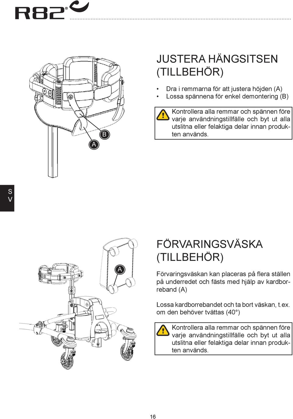 S V FÖRVRINGSVÄSK (TILLEHÖR) Förvaringsväskan kan placeras på flera ställen på underredet och fästs med hjälp av kardborreband () Lossa