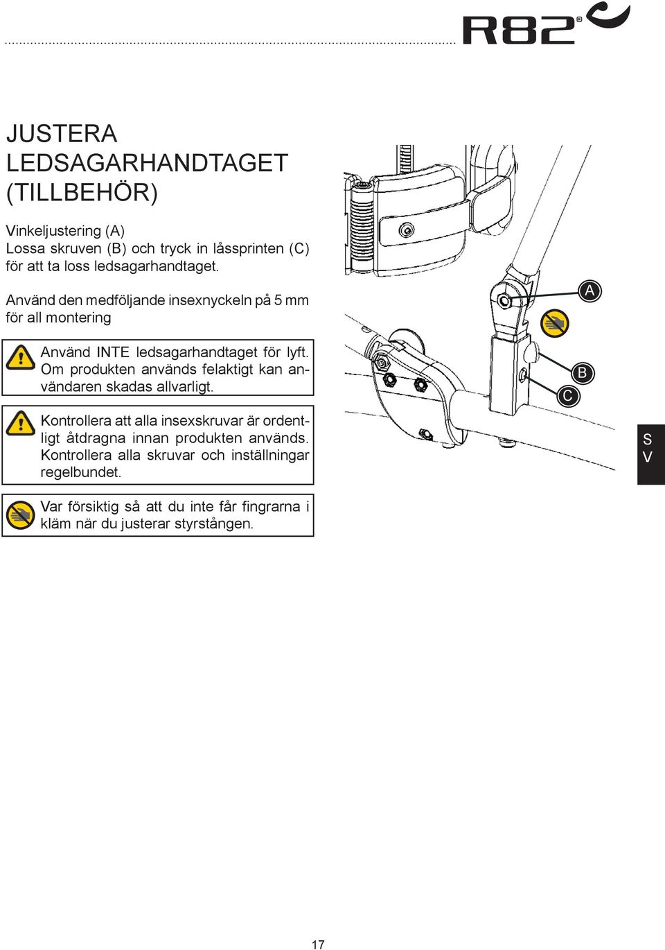 Om produkten används felaktigt kan användaren skadas allvarligt.