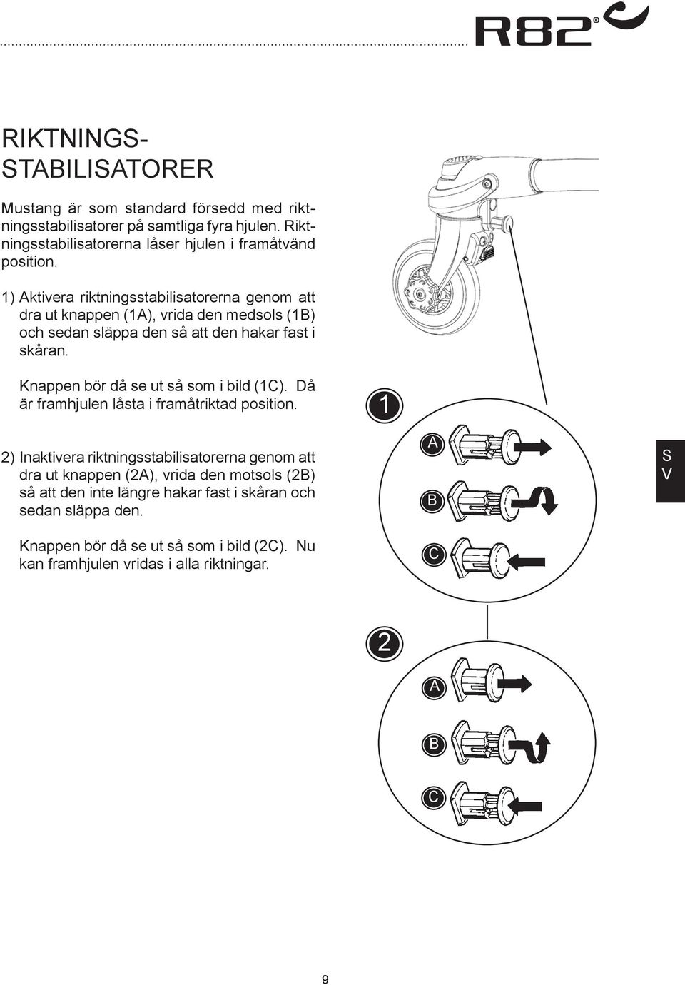 1) ktivera riktningsstabilisatorerna genom att dra ut knappen (1), vrida den medsols (1) och sedan släppa den så att den hakar fast i skåran.