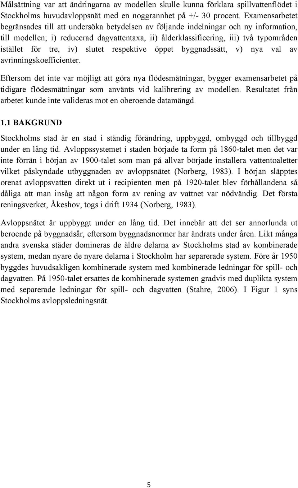 för tre, iv) slutet respektive öppet byggnadssätt, v) nya val av avrinningskoefficienter.