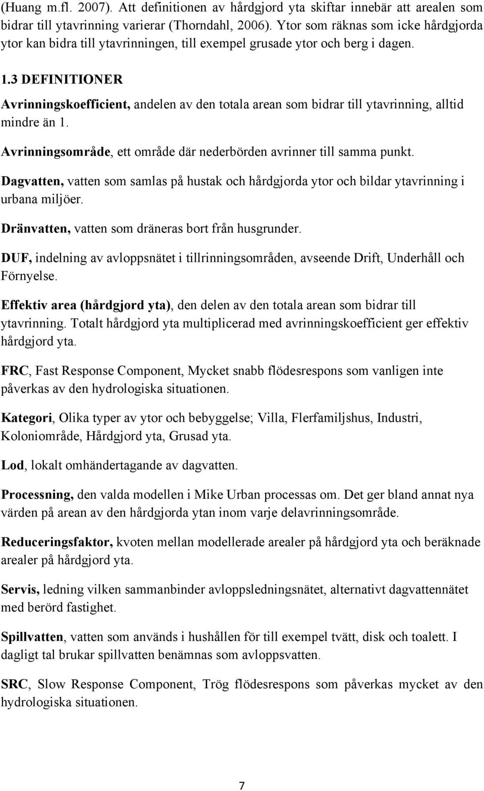 3 DEFINITIONER Avrinningskoefficient, andelen av den totala arean som bidrar till ytavrinning, alltid mindre än 1. Avrinningsområde, ett område där nederbörden avrinner till samma punkt.