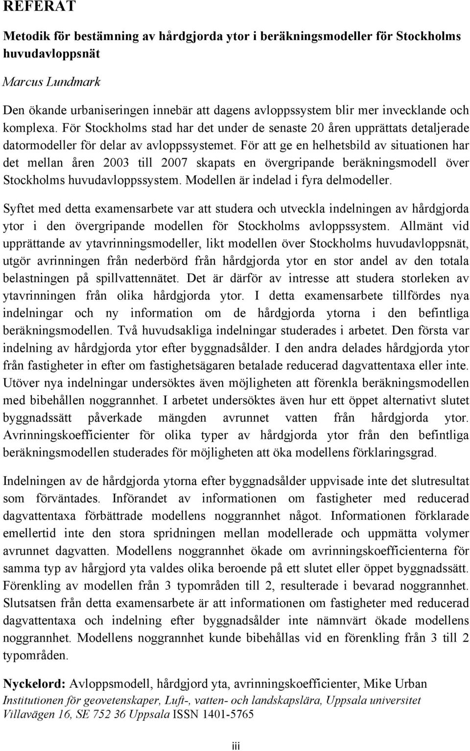 För att ge en helhetsbild av situationen har det mellan åren 2003 till 2007 skapats en övergripande beräkningsmodell över Stockholms huvudavloppssystem. Modellen är indelad i fyra delmodeller.