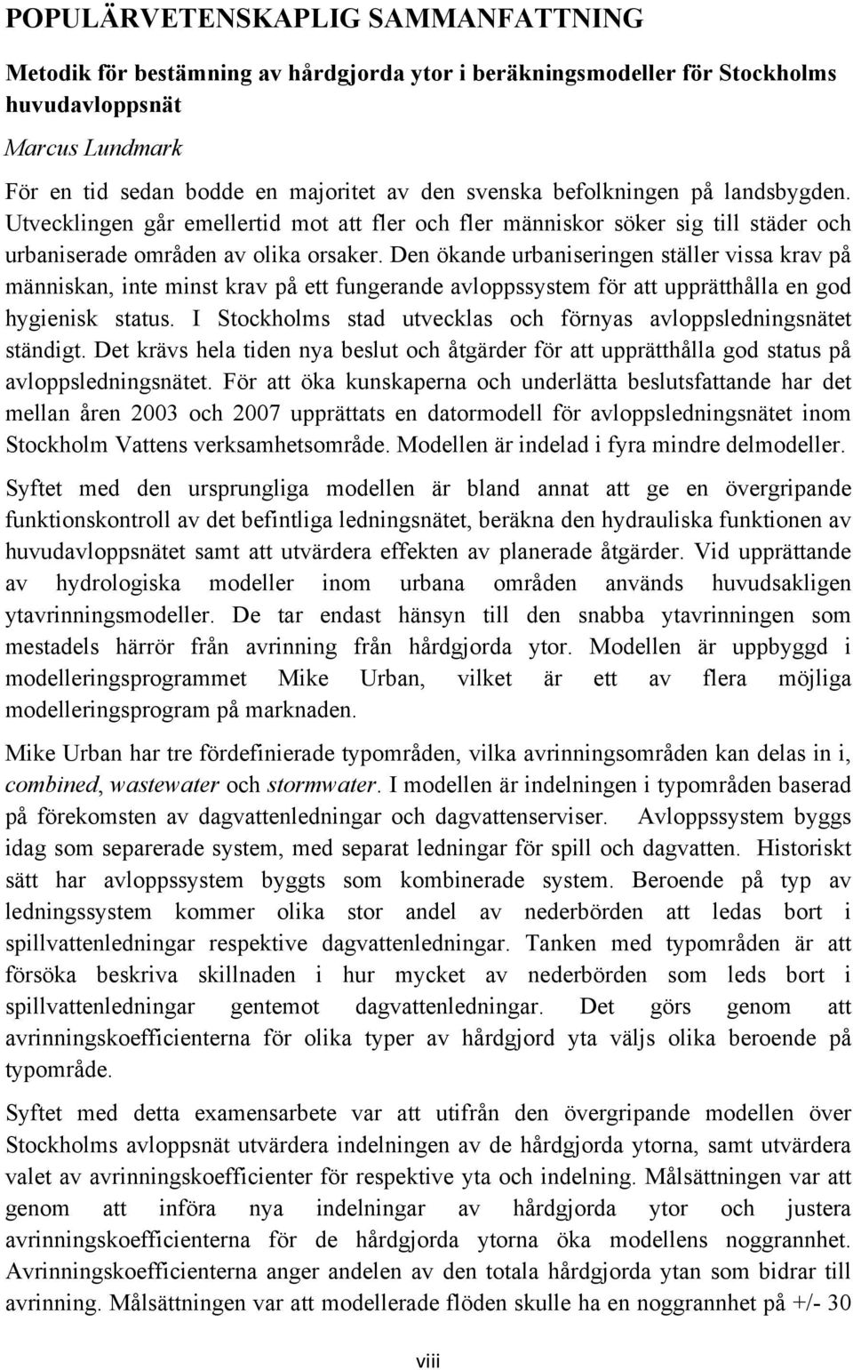 Den ökande urbaniseringen ställer vissa krav på människan, inte minst krav på ett fungerande avloppssystem för att upprätthålla en god hygienisk status.