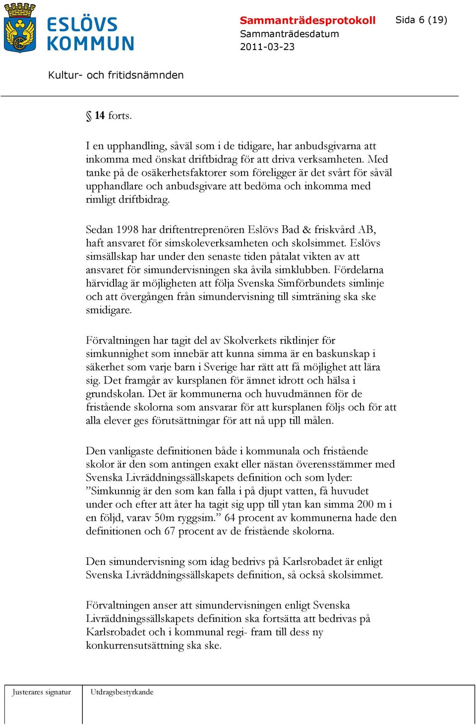 Sedan 1998 har driftentreprenören Eslövs Bad & friskvård AB, haft ansvaret för simskoleverksamheten och skolsimmet.