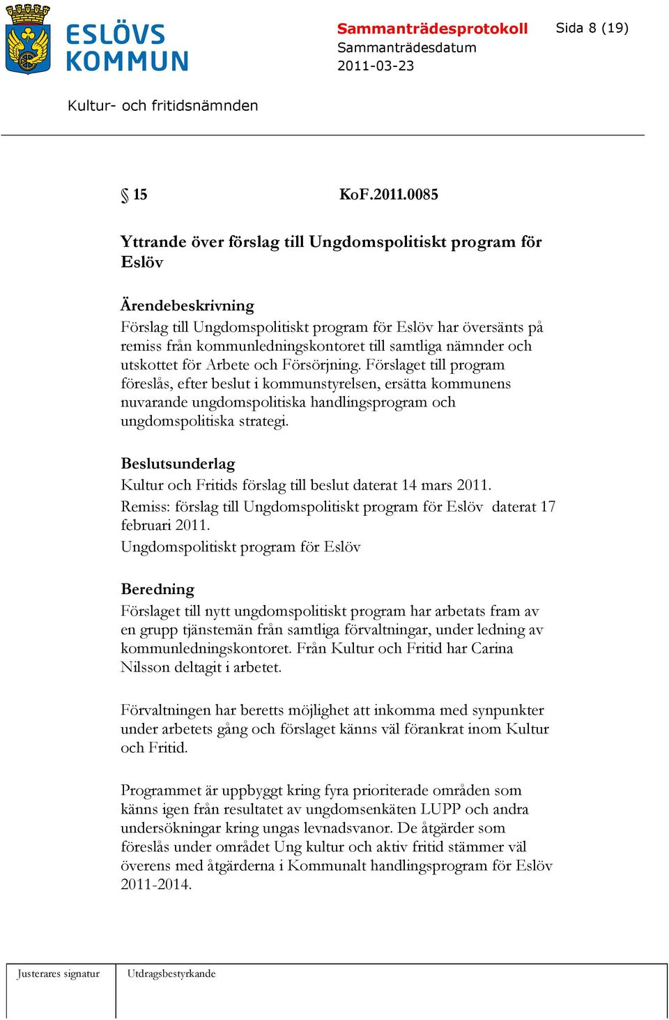 utskottet för Arbete och Försörjning. Förslaget till program föreslås, efter beslut i kommunstyrelsen, ersätta kommunens nuvarande ungdomspolitiska handlingsprogram och ungdomspolitiska strategi.