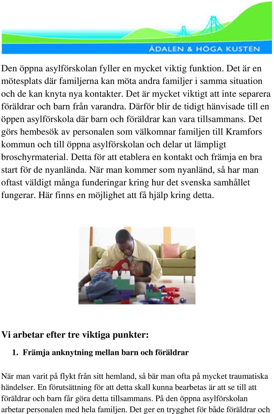 Det görs hembesök av personalen som välkomnar familjen till Kramfors kommun och till öppna asylförskolan och delar ut lämpligt broschyrmaterial.