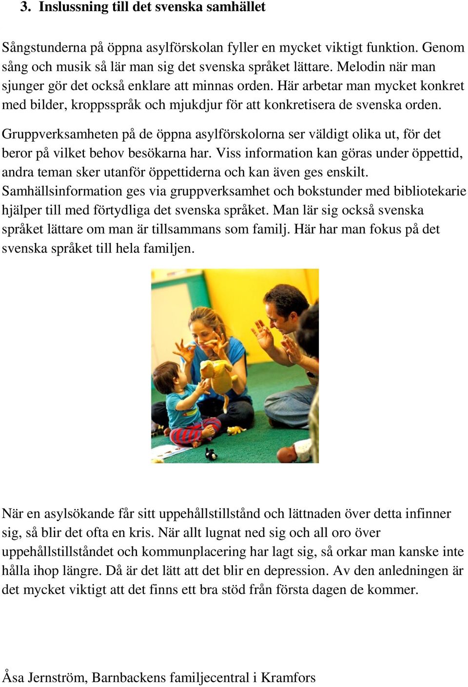 Gruppverksamheten på de öppna asylförskolorna ser väldigt olika ut, för det beror på vilket behov besökarna har.