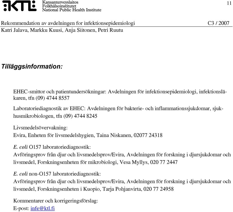 coli O157 laboratoriediagnostik: Avföringsprov från djur och livsmedelsprov/evira, Avdelningen för forskning i djursjukdomar och livsmedel, Forskningsenheten för mikrobiologi, Vesa Myllys, 020 77