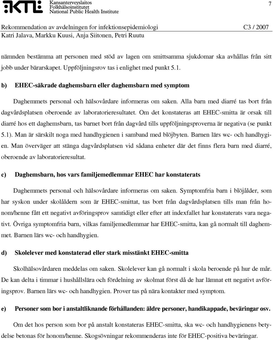 Alla barn med diarré tas bort från dagvårdsplatsen oberoende av laboratorieresultatet.