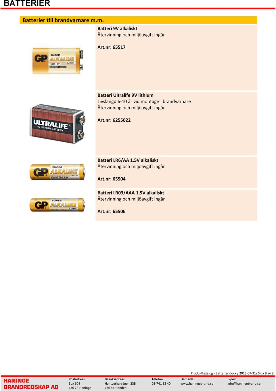 miljöavgift ingår Art.nr: 6255022 Batteri LR6/AA 1,5V alkaliskt Återvinning och miljöavgift ingår Art.