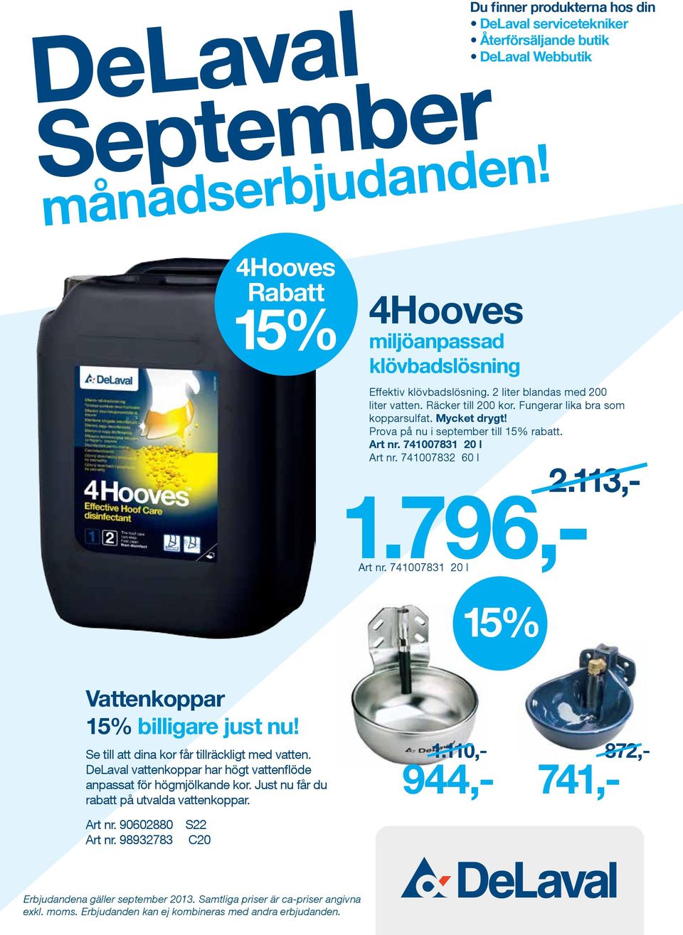 2 liter blandas med 200 liter vatten. Räcker till 200 kor. Fungerar lika bra som kopparsulfat. Mycket drygt! Prova på nu i september till 15% rabatt. Art nr. 741007831 20 l Art nr. 741007832 60 l 1.