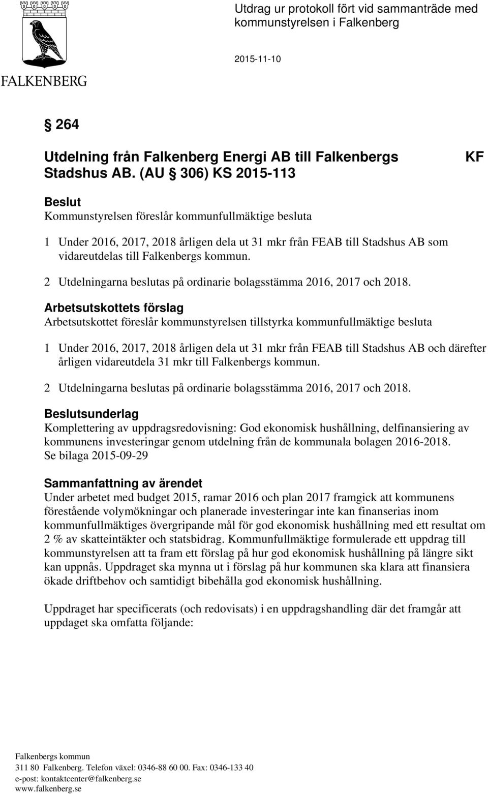 2 Utdelningarna beslutas på ordinarie bolagsstämma 2016, 2017 och 2018.