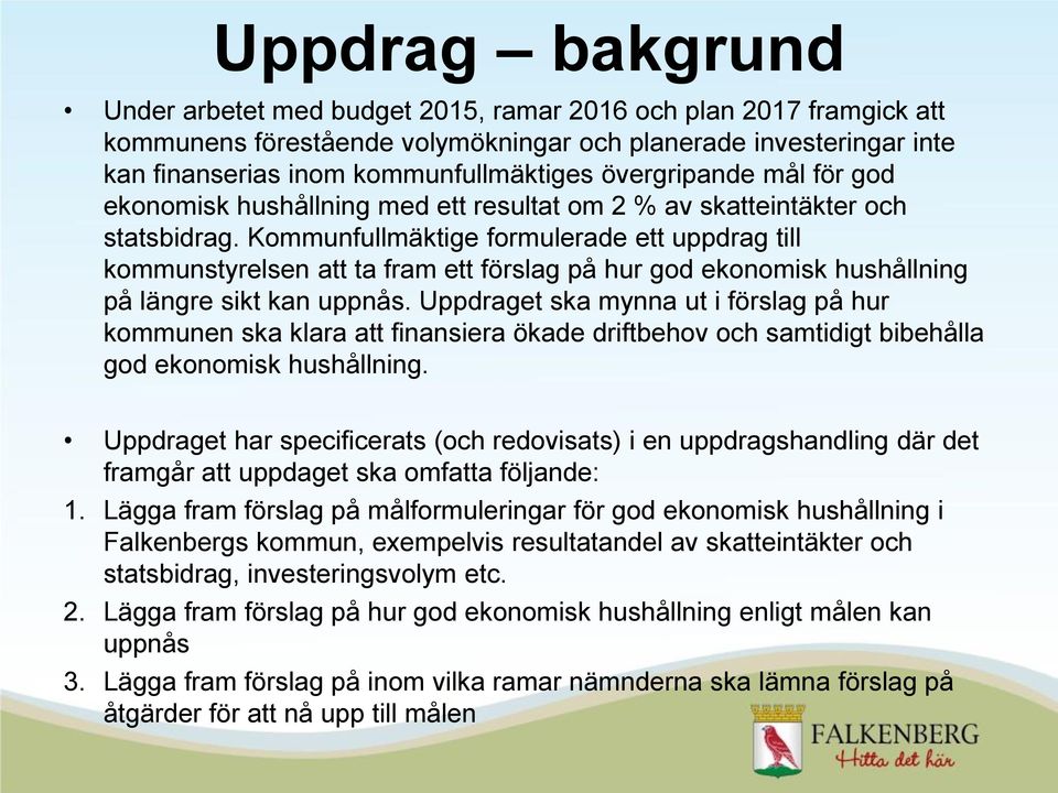 Kommunfullmäktige formulerade ett uppdrag till kommunstyrelsen att ta fram ett förslag på hur god ekonomisk hushållning på längre sikt kan uppnås.