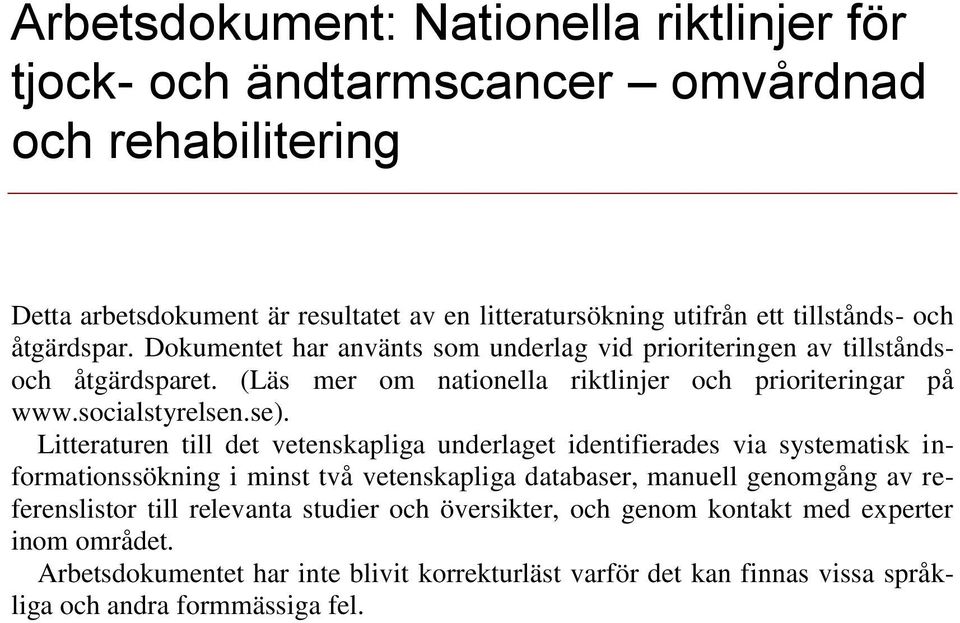 Litteraturen till det vetenskapliga underlaget identifierades via systematisk informationssökning i minst två vetenskapliga databaser, manuell genomgång av referenslistor till