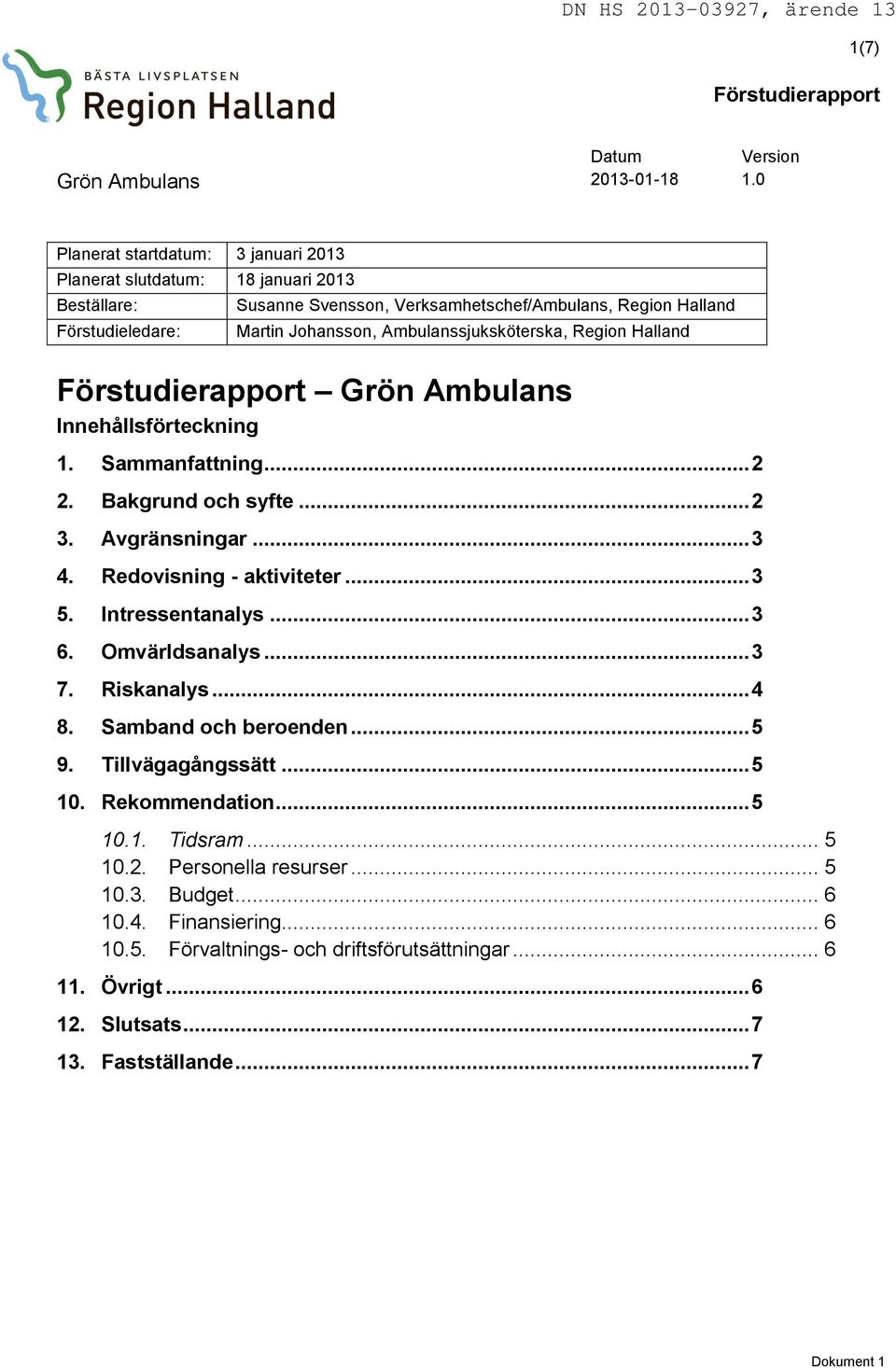 Redovisning - aktiviteter... 3 5. Intressentanalys... 3 6. Omvärldsanalys... 3 7. Riskanalys... 4 8. Samband och beroenden... 5 9. Tillvägagångssätt... 5 10. Rekommendation... 5 10.1. Tidsram.