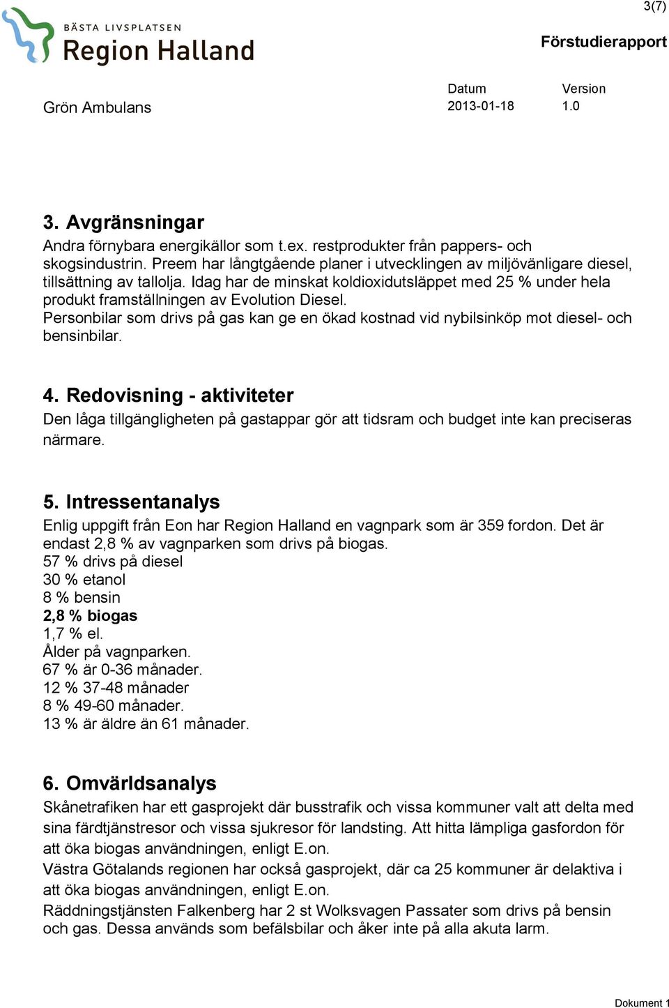 Personbilar som drivs på gas kan ge en ökad kostnad vid nybilsinköp mot diesel- och bensinbilar. 4.