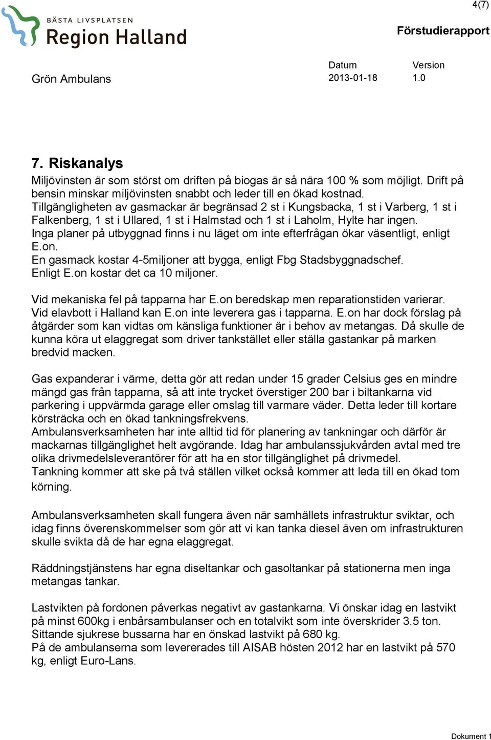 Inga planer på utbyggnad finns i nu läget om inte efterfrågan ökar väsentligt, enligt E.on. En gasmack kostar 4-5miljoner att bygga, enligt Fbg Stadsbyggnadschef. Enligt E.