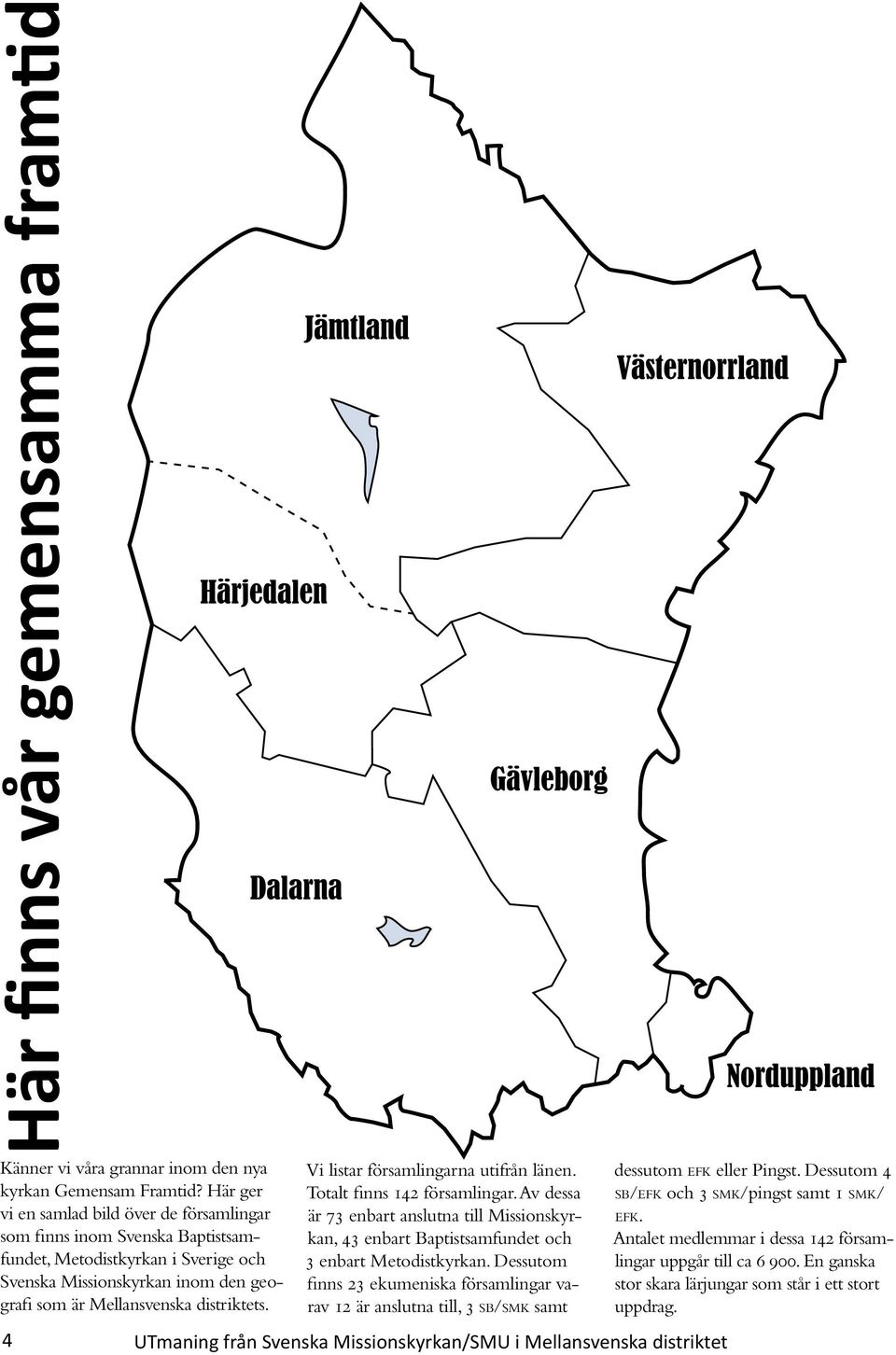 4 Vi listar församlingarna utifrån länen. Totalt finns 142 församlingar. Av dessa är 73 enbart anslutna till Missionskyrkan, 43 enbart Baptistsamfundet och 3 enbart Metodistkyrkan.