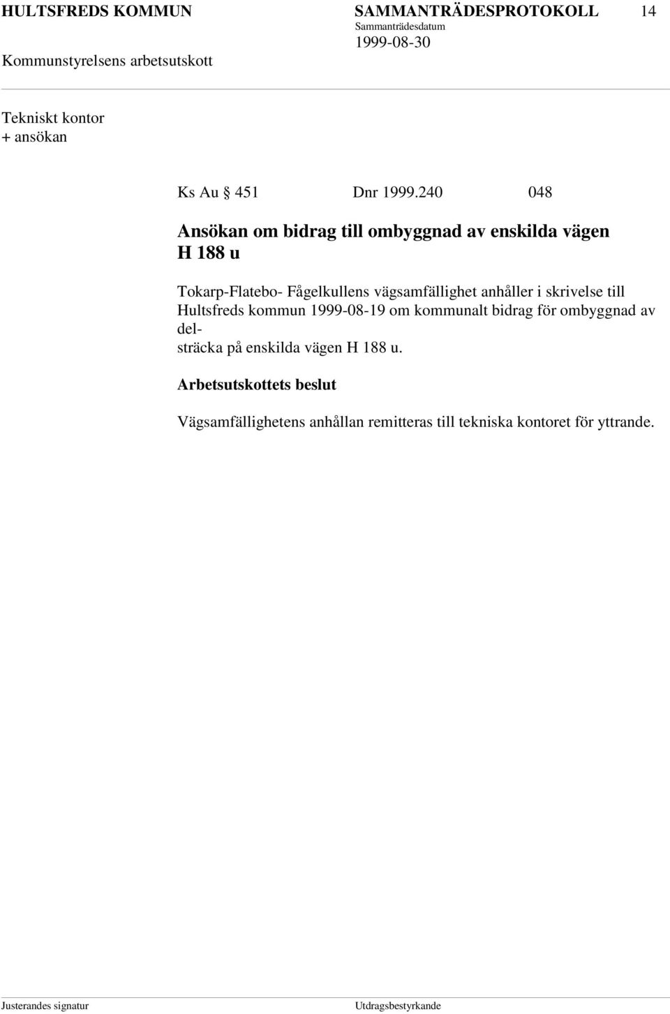 vägsamfällighet anhåller i skrivelse till Hultsfreds kommun 1999-08-19 om kommunalt bidrag för