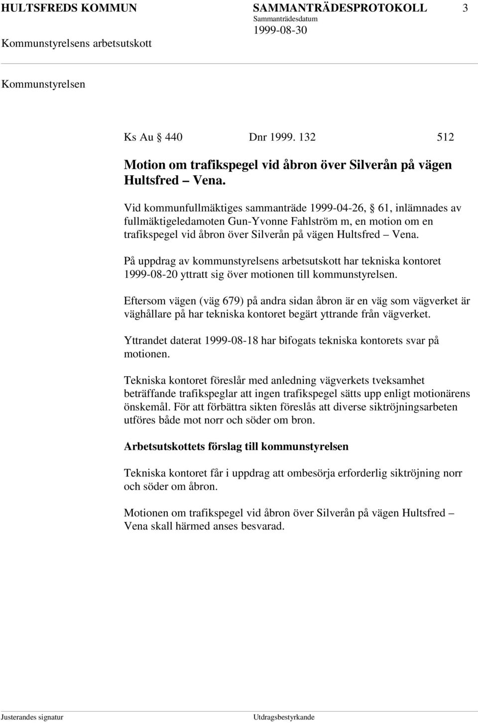 På uppdrag av kommunstyrelsens arbetsutskott har tekniska kontoret 1999-08-20 yttratt sig över motionen till kommunstyrelsen.