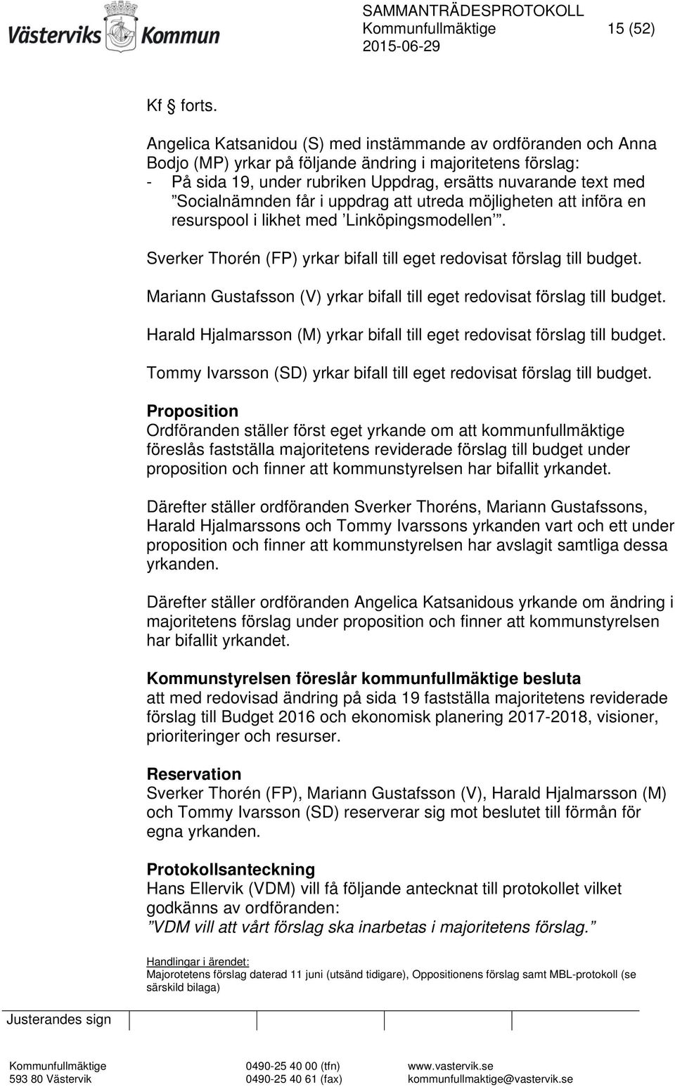 Socialnämnden får i uppdrag att utreda möjligheten att införa en resurspool i likhet med Linköpingsmodellen. Sverker Thorén (FP) yrkar bifall till eget redovisat förslag till budget.