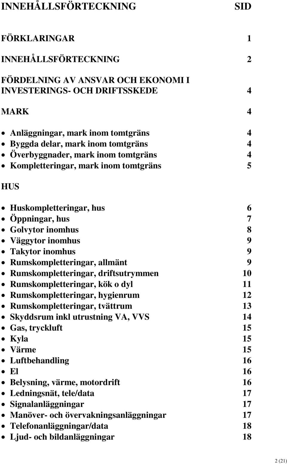 Rumskompletteringar, allmänt 9 Rumskompletteringar, driftsutrymmen 10 Rumskompletteringar, kök o dyl 11 Rumskompletteringar, hygienrum 12 Rumskompletteringar, tvättrum 13 Skyddsrum inkl utrustning