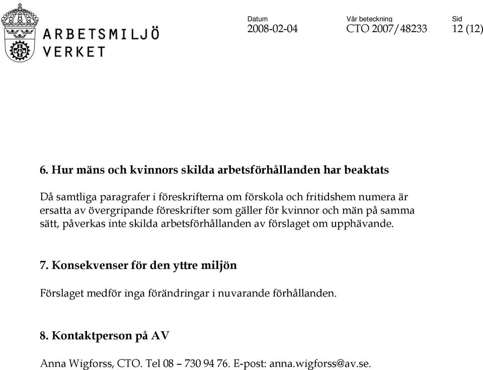 numera är ersatta av övergripande föreskrifter som gäller för kvinnor och män på samma sätt, påverkas inte skilda