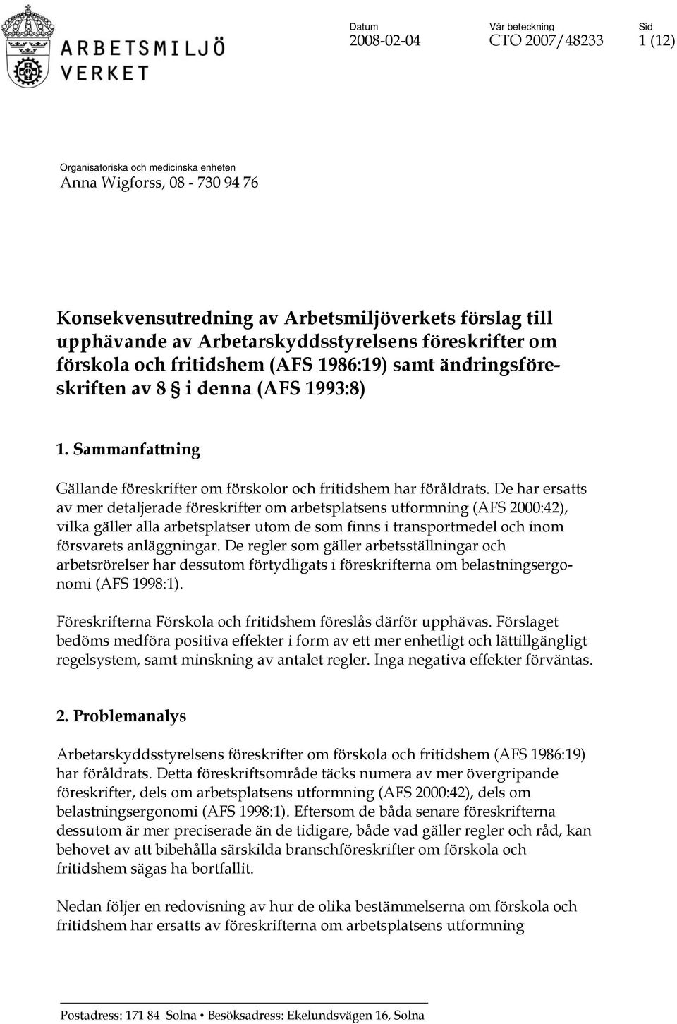 De har ersatts av mer detaljerade föreskrifter om arbetsplatsens utformning (AFS 2000:42), vilka gäller alla arbetsplatser utom de som finns i transportmedel och inom försvarets anläggningar.