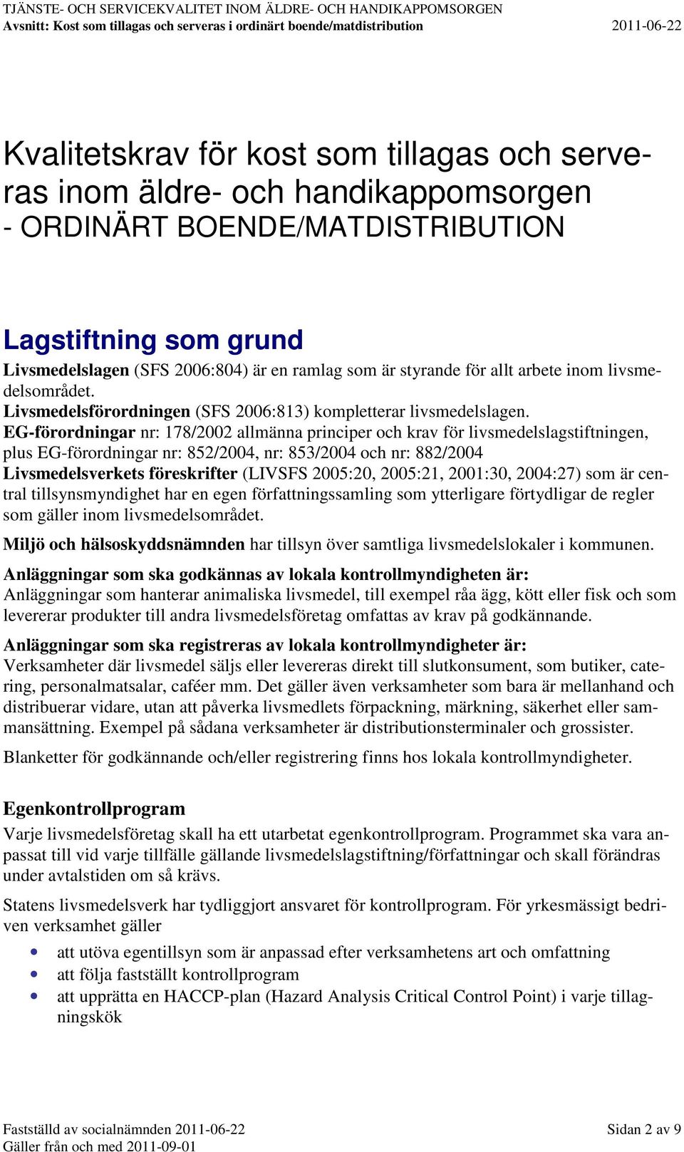 EG-förordningar nr: 178/2002 allmänna principer och krav för livsmedelslagstiftningen, plus EG-förordningar nr: 852/2004, nr: 853/2004 och nr: 882/2004 Livsmedelsverkets föreskrifter (LIVSFS 2005:20,