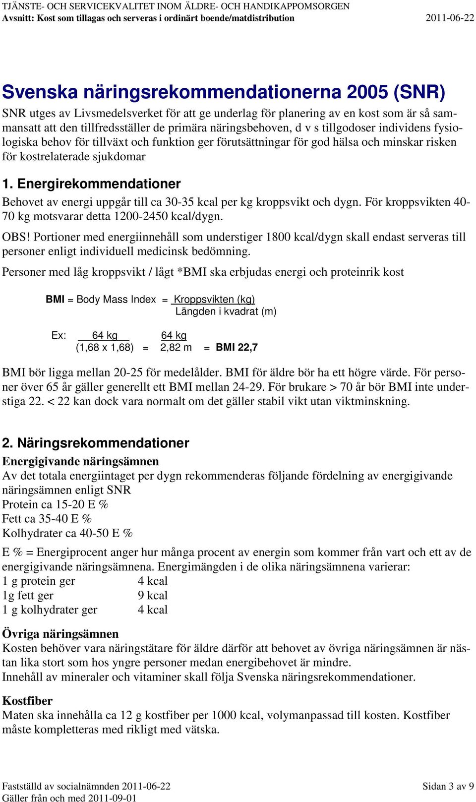 Energirekommendationer Behovet av energi uppgår till ca 30-35 kcal per kg kroppsvikt och dygn. För kroppsvikten 40-70 kg motsvarar detta 1200-2450 kcal/dygn. OBS!