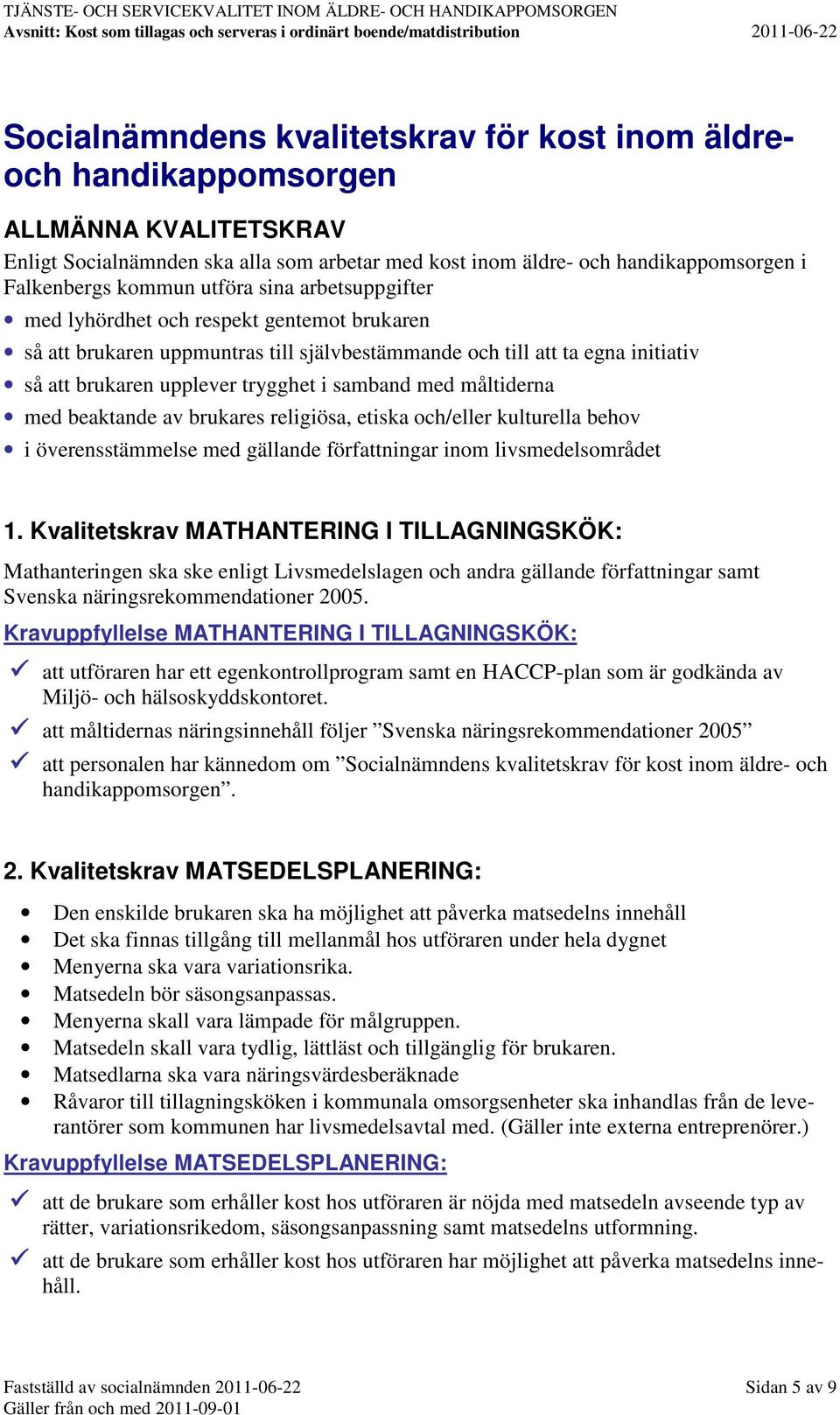 måltiderna med beaktande av brukares religiösa, etiska och/eller kulturella behov i överensstämmelse med gällande författningar inom livsmedelsområdet 1.