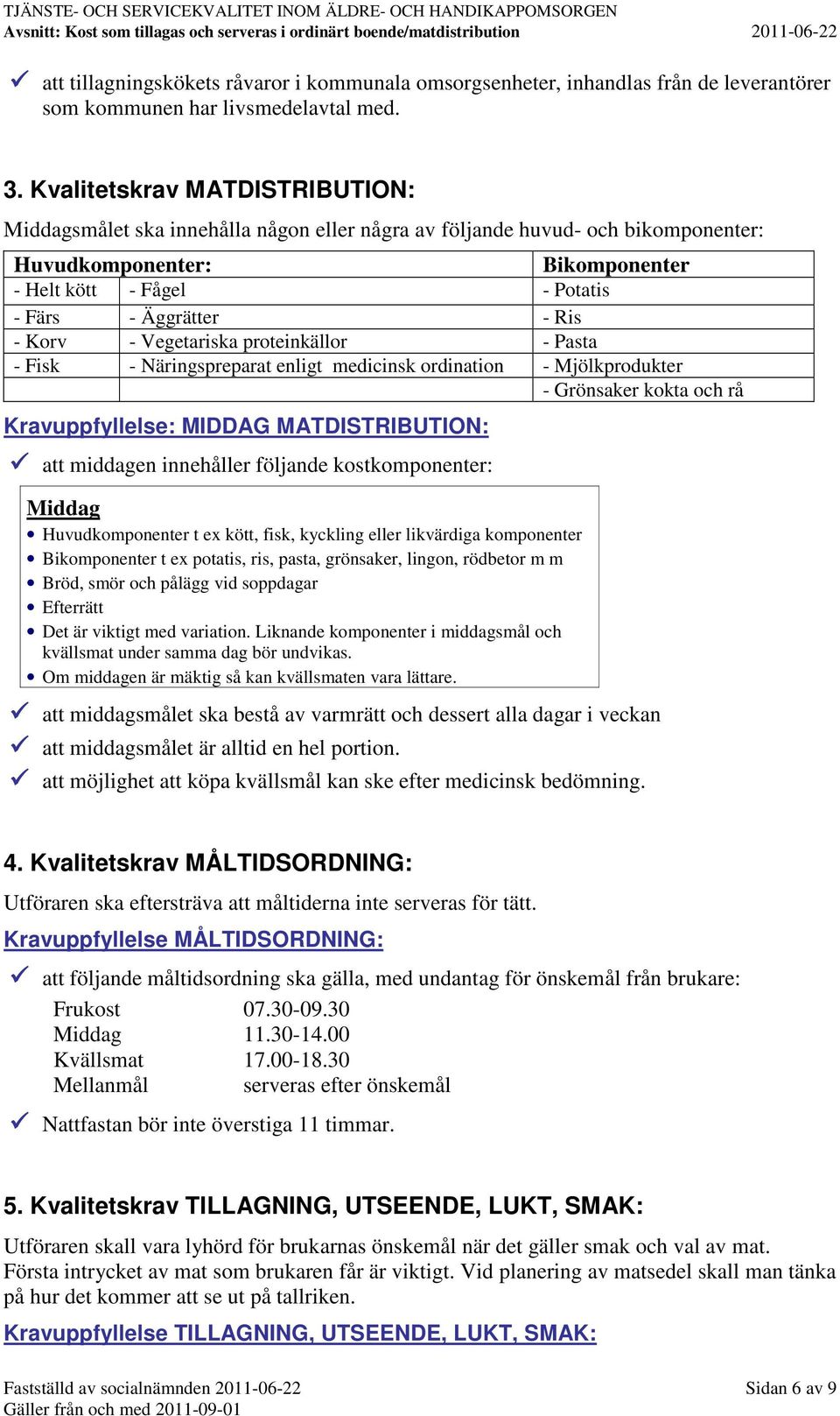 Ris - Korv - Vegetariska proteinkällor - Pasta - Fisk - Näringspreparat enligt medicinsk ordination - Mjölkprodukter - Grönsaker kokta och rå Kravuppfyllelse: MIDDAG MATDISTRIBUTION: att middagen