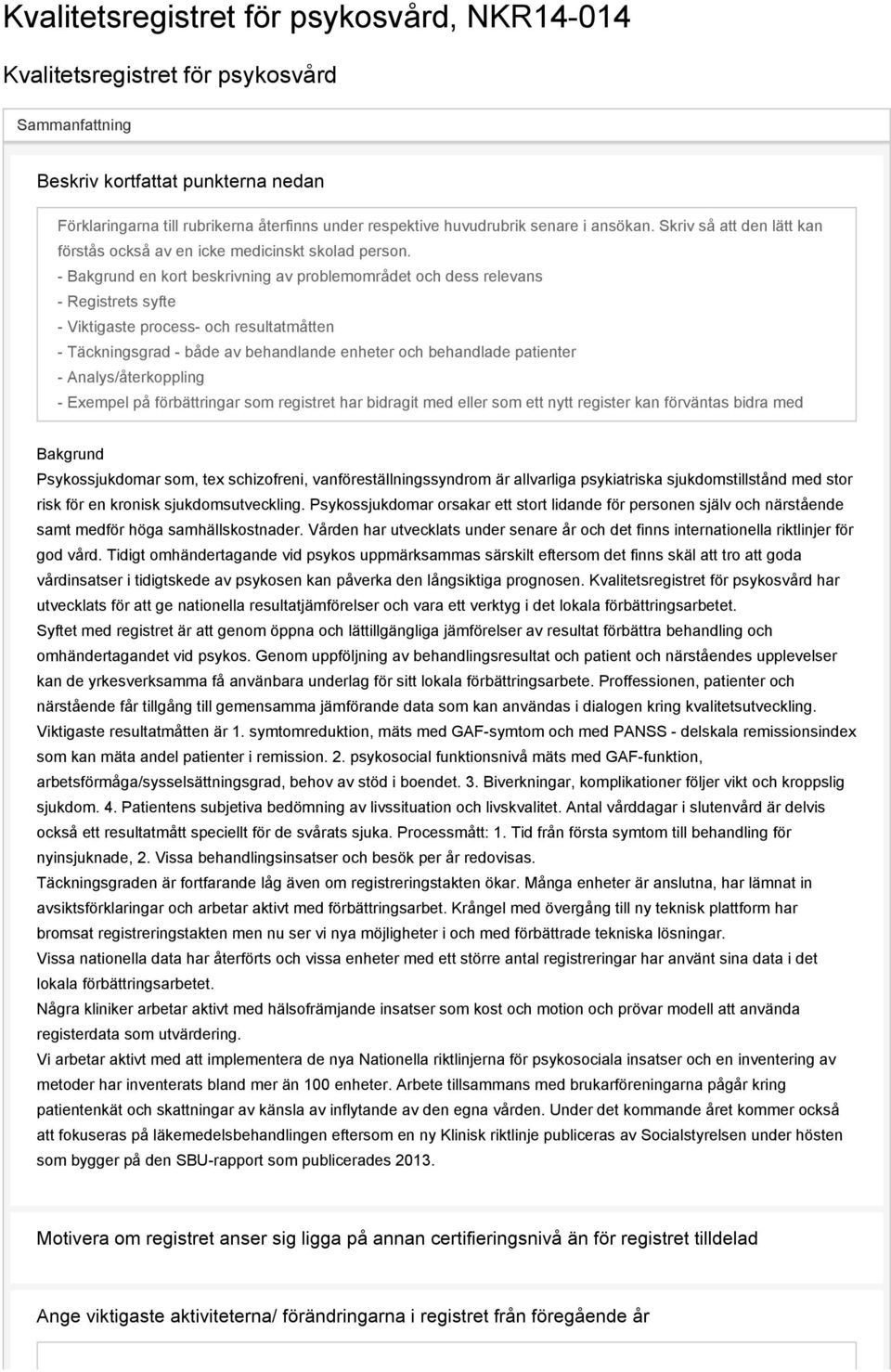 - Bakgrund en kort beskrivning av problemområdet och dess relevans - Registrets syfte - Viktigaste process- och resultatmåtten - Täckningsgrad - både av behandlande enheter och behandlade patienter -