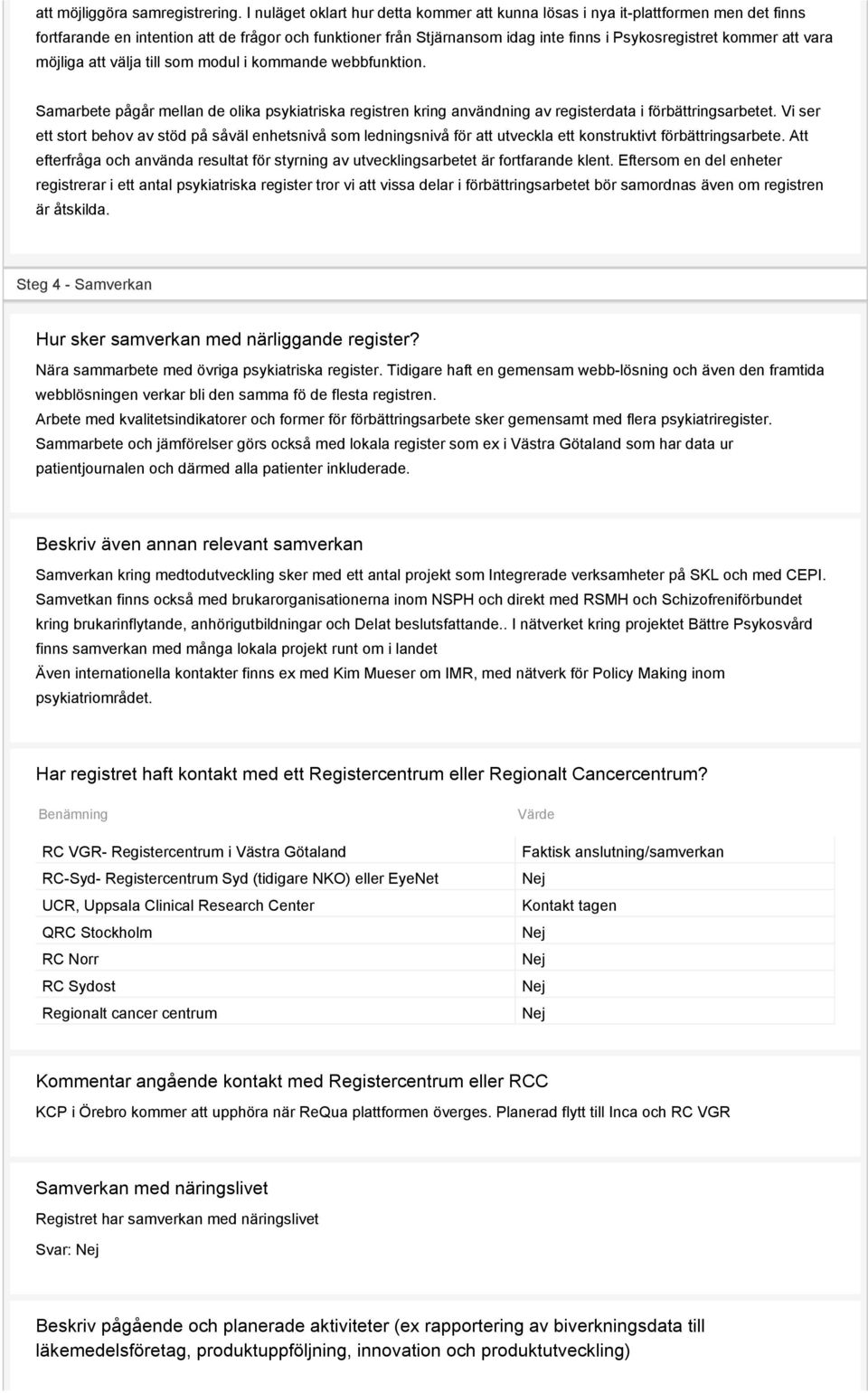 att vara möjliga att välja till som modul i kommande webbfunktion. Samarbete pågår mellan de olika psykiatriska registren kring användning av registerdata i förbättringsarbetet.